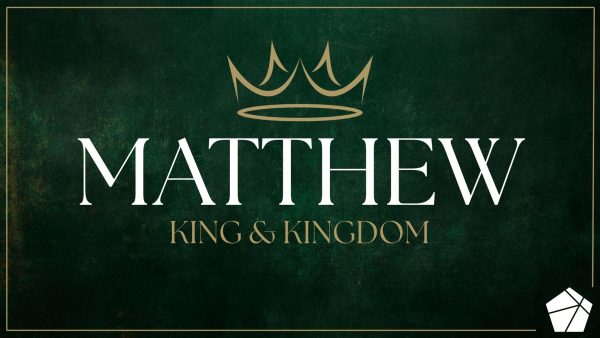 Matthew: King & Kingdom